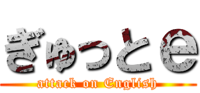 ぎゅっとｅ (attack on English)