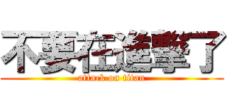 不要在進撃了 (attack on titan)