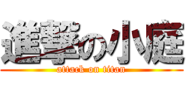進撃の小庭 (attack on titan)