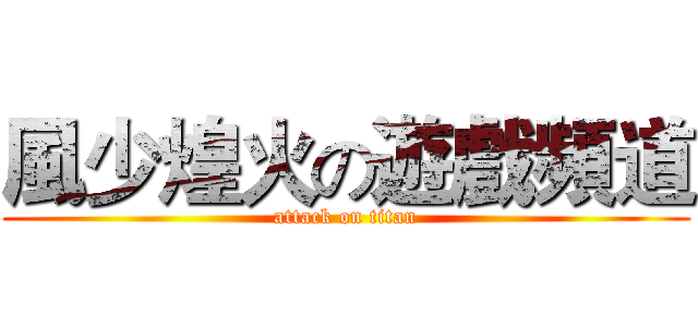 風少煌火の遊戲頻道 (attack on titan)