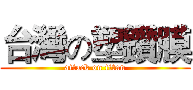 台灣の塑鑽膜 (attack on titan)