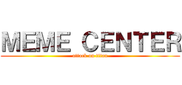 ＭＥＭＥ ＣＥＮＴＥＲ (attack on titan)
