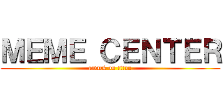 ＭＥＭＥ ＣＥＮＴＥＲ (attack on titan)