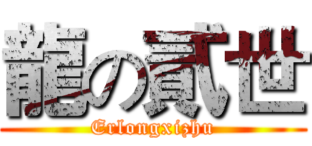 龍の貳世 (Erlongxizhu)