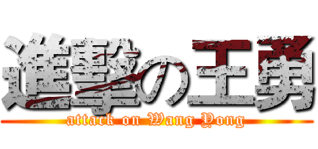進擊の王勇 (attack on Wang Yong)