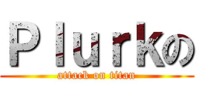 Ｐｌｕｒｋの (attack on titan)