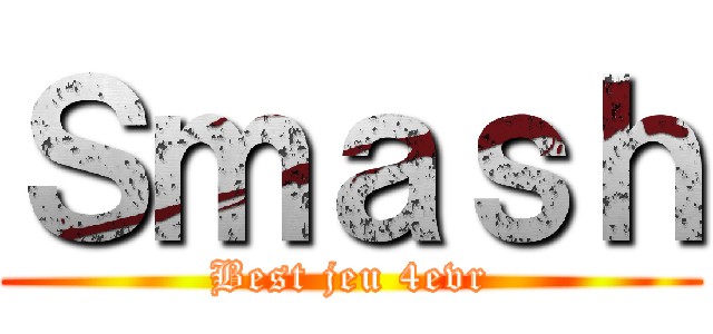 Ｓｍａｓｈ (Best jeu 4evr)