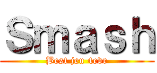 Ｓｍａｓｈ (Best jeu 4evr)