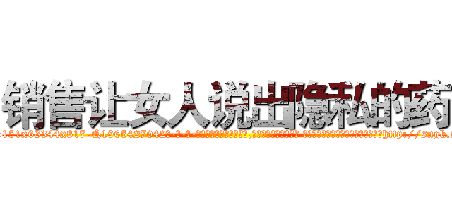 销售让女人说出隐私的药 (销售让女人说出隐私的药【电-话151x68344x817-Q1065427042元-吉-药-业】我们做的是长期生意,靠的是老客户长期支持 销售让女人说出隐私的药在发表了一篇http://sngk.net/1qOJZp

参考消息网我们做的是长期生意,靠的是老客户长期支持也许我们早该意识到，就连鲍勃·霍斯金斯（金球奖戏剧类电影男主角 
)