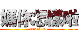 媽你怎樣啦 (attack on)