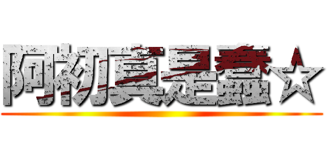 阿初真是蠢☆ ()