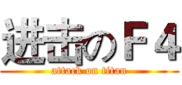 进击のＦ４ (attack on titan)
