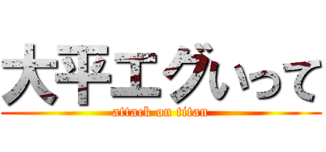 大平エグいって (attack on titan)
