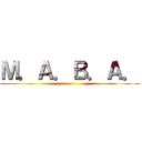Ｍ．Ａ．Ｂ．Ａ． ()