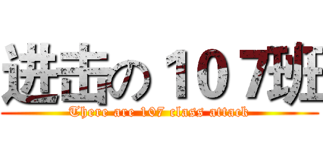 进击の１０７班 (There are 107 class attack)