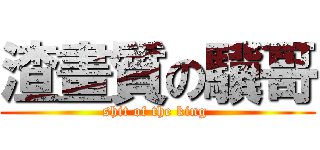 渣畫質の驥哥 (shit of the king )