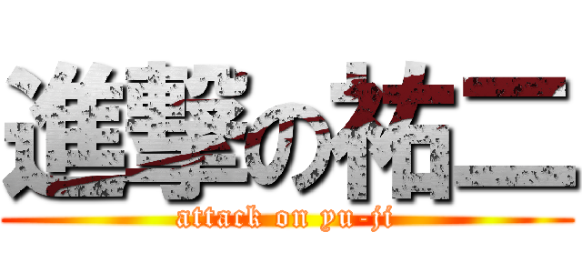進撃の祐二 (attack on yu-ji)
