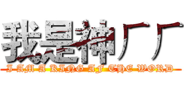 我是神ㄏㄏ (I AM A KING AF THE WORD)