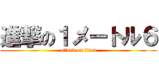 進撃の１メートル６ (attack on titan)