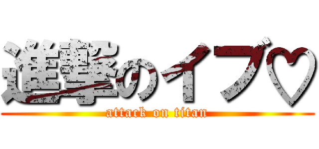 進撃のイブ♡ (attack on titan)