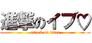 進撃のイブ♡ (attack on titan)