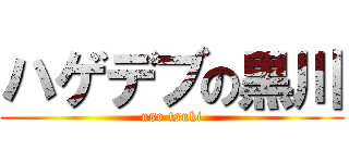 ハゲデブの黒川 (uso tsuki)