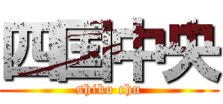四国中央 (shiko chu)