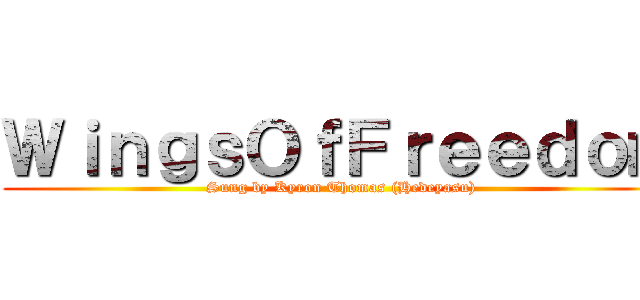 ＷｉｎｇｓＯｆＦｒｅｅｄｏｍ (Sung by Kyron Thomas (Hedeyasu))