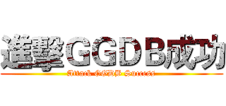 進擊ＧＧＤＢ成功 (Attack GGDB Success)