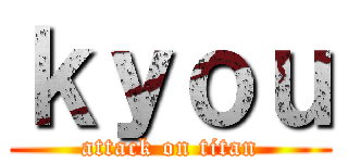 ｋｙｏｕ (attack on titan)