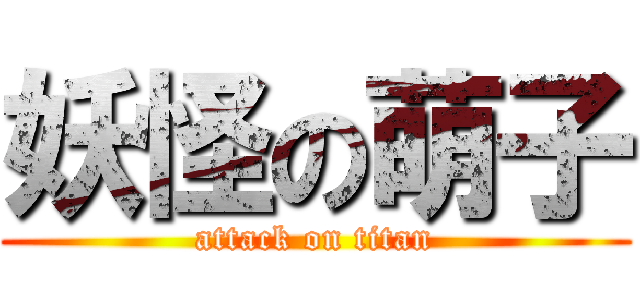 妖怪の萌子 (attack on titan)