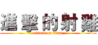 進 擊 的 射 雞 (attack on titan)