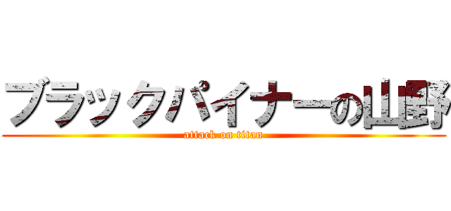 ブラックパイナーの山野 (attack on titan)