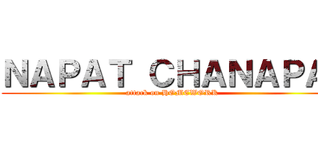 ＮＡＰＡＴ ＣＨＡＮＡＰＡＩ (attack on HOMEWORK )