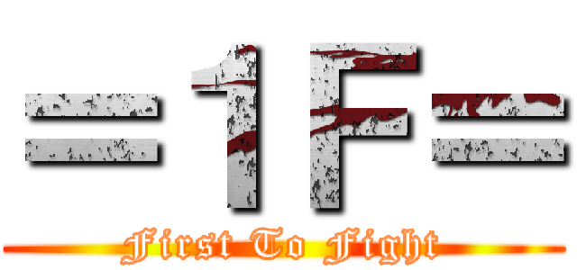 ＝１Ｆ＝ (First To Fight)