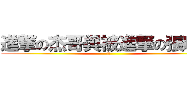 進撃の杰哥與被進撃の張昭晉 (傑哥)