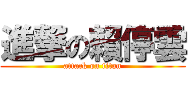 進撃の賴停雲 (attack on titan)