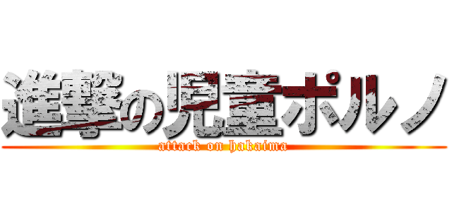 進撃の児童ポルノ (attack on hakaima)