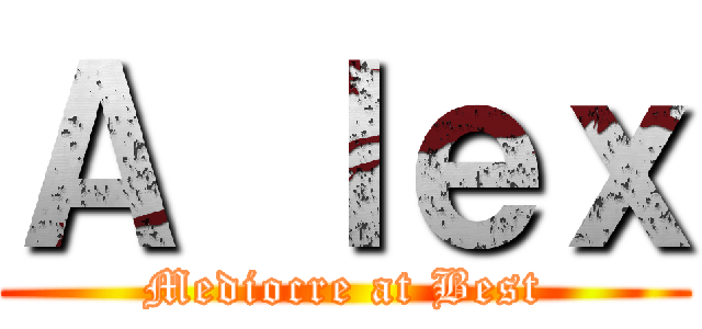 Ａ ｌｅｘ (Mediocre at Best)