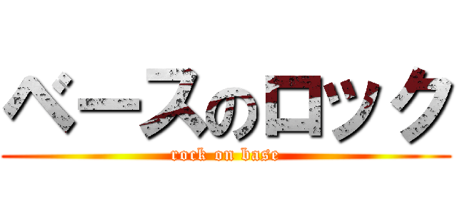 ベースのロック (rock on base)