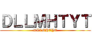 ＤＬＬＭＨＴＹＴ (DLLMHTYT)