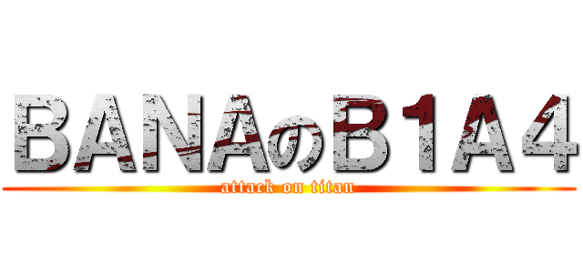ＢＡＮＡのＢ１Ａ４ (attack on titan)