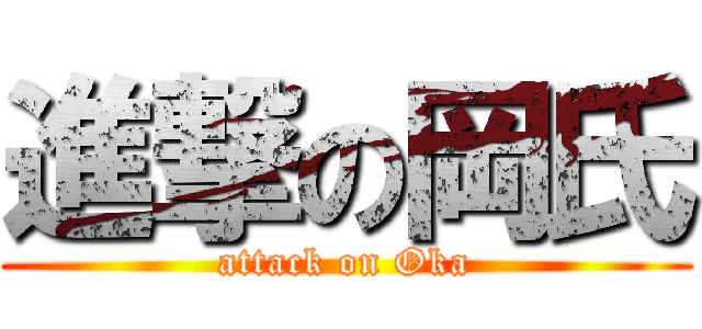 進撃の岡氏 (attack on Oka)