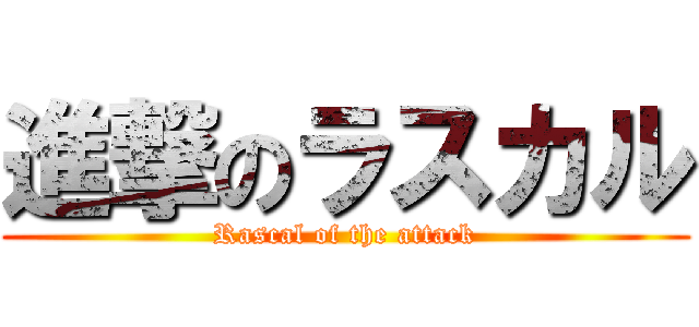 進撃のラスカル (Rascal of the attack)