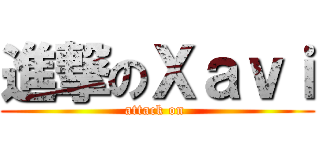 進撃のＸａｖｉ (attack on )