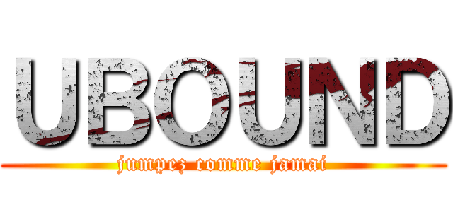 ＵＢＯＵＮＤ (jumpez comme jamai)