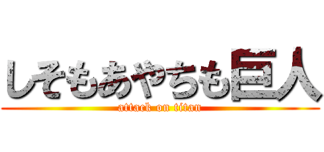 しそもあやちも巨人 (attack on titan)