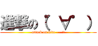 進撃の（゜∀゜） (attack on kita----!!)