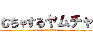 むちゃするヤムチャ (attack on titan)