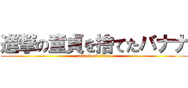 進撃の童貞を捨てたバナナ (attack on titan)